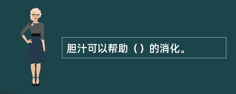 胆汁可以帮助（）的消化。