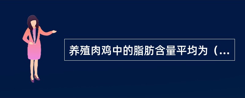 养殖肉鸡中的脂肪含量平均为（）。