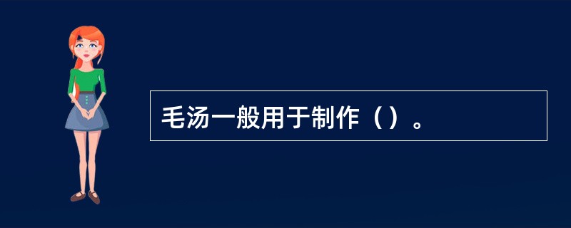 毛汤一般用于制作（）。