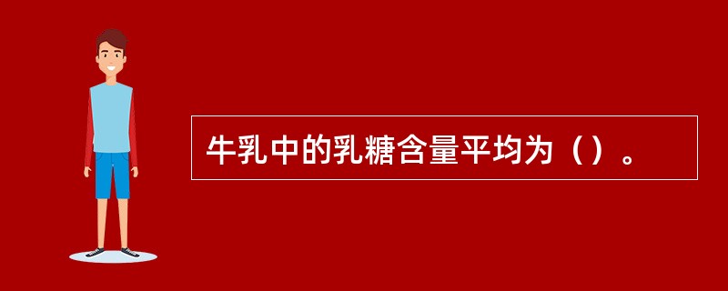 牛乳中的乳糖含量平均为（）。