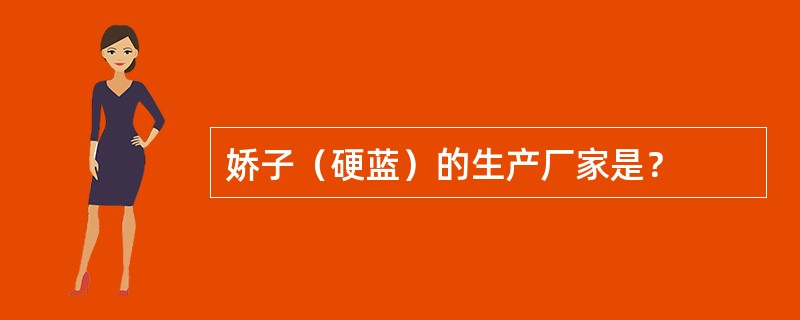 娇子（硬蓝）的生产厂家是？
