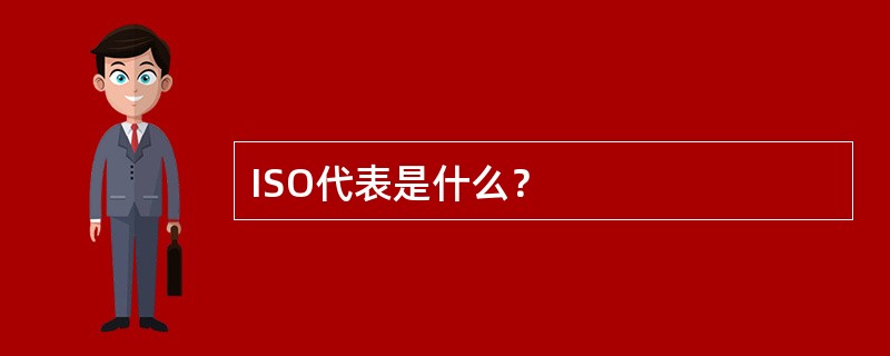 ISO代表是什么？