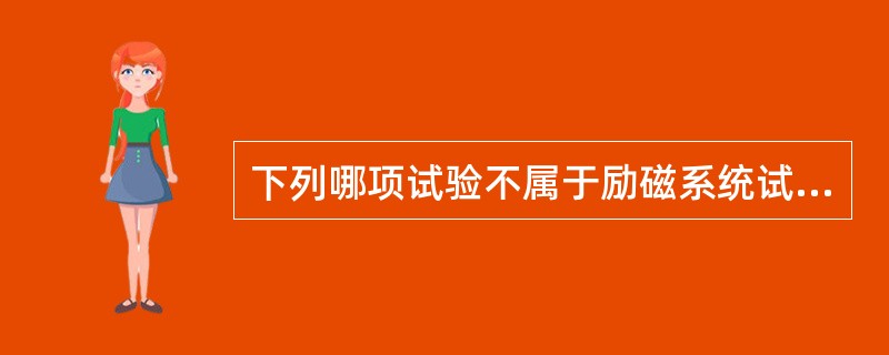 下列哪项试验不属于励磁系统试验项目交接试验项目（）。