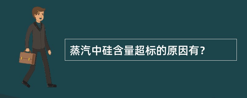 蒸汽中硅含量超标的原因有？
