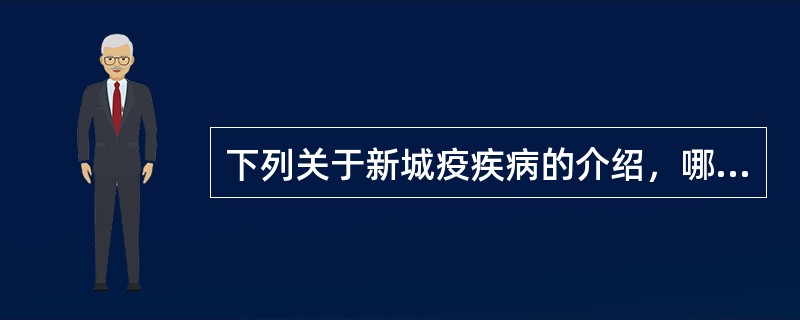 下列关于新城疫疾病的介绍，哪条是错误的：（）