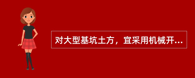 对大型基坑土方，宜采用机械开挖，为防止超挖和保护边坡坡度正确，当开挖至接近设计基