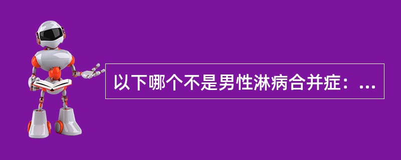 以下哪个不是男性淋病合并症：（）。