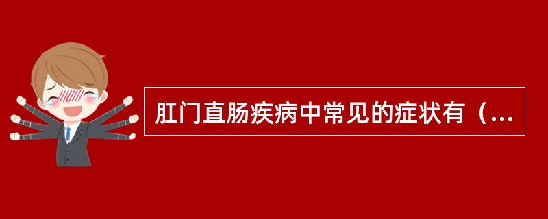 肛门直肠疾病中常见的症状有（）。