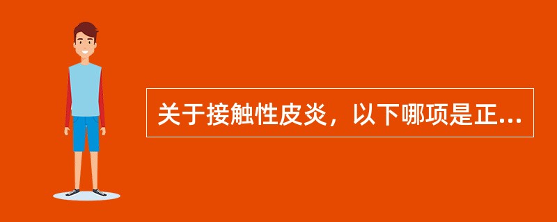 关于接触性皮炎，以下哪项是正确的（）。