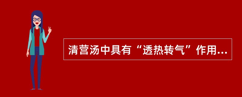 清营汤中具有“透热转气”作用的药物是（）。