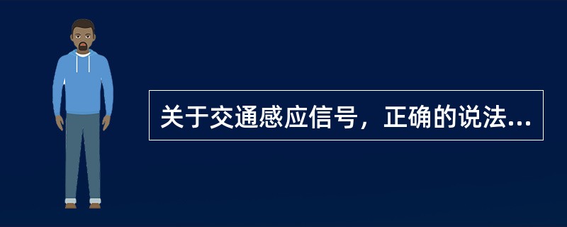 关于交通感应信号，正确的说法是（）