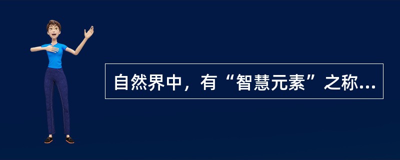 自然界中，有“智慧元素”之称的是（）