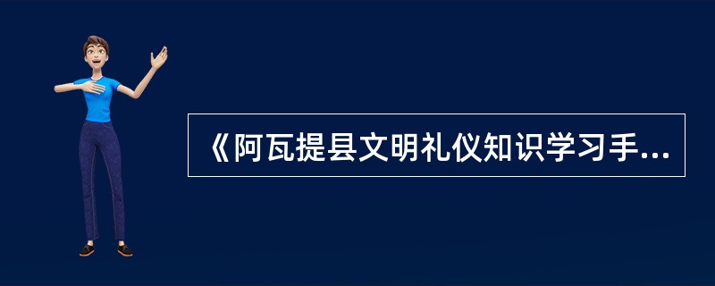 《阿瓦提县文明礼仪知识学习手册》包括哪几方面内容？