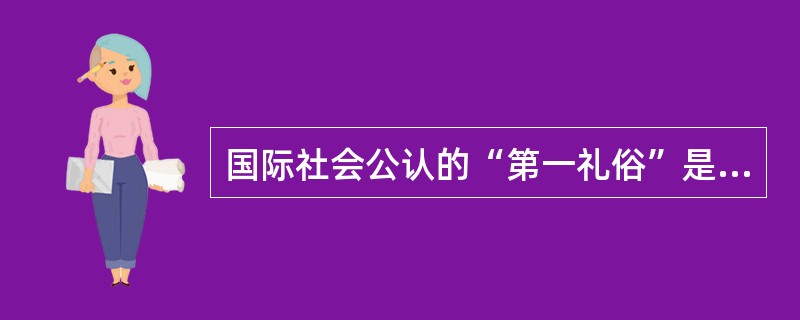 国际社会公认的“第一礼俗”是：（）