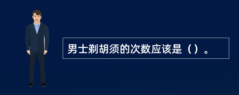 男士剃胡须的次数应该是（）。