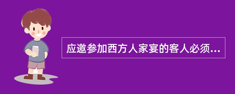 应邀参加西方人家宴的客人必须（）
