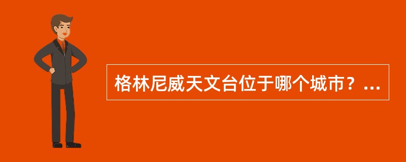 格林尼威天文台位于哪个城市？（）