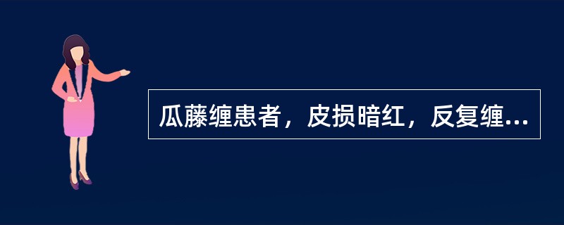 瓜藤缠患者，皮损暗红，反复缠绵不愈。伴关节痛，遇寒加重，肢冷，口不渴。舌淡，苔白