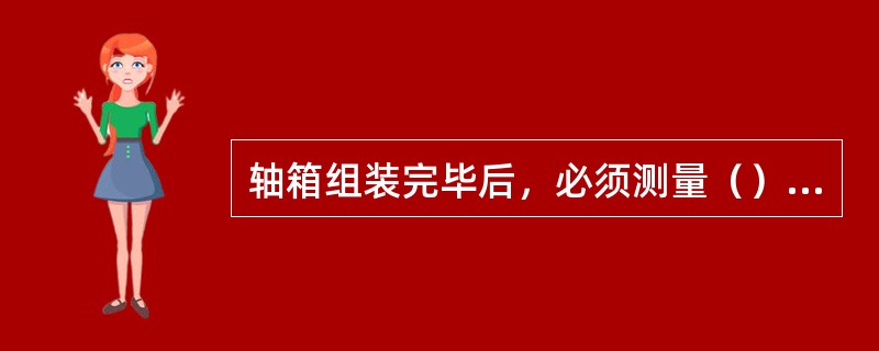 轴箱组装完毕后，必须测量（），防止横动量过小或过大引起的轴箱发热、损坏等故障的发