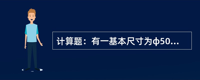 计算题：有一基本尺寸为φ50的轴、孔配合件。技术要求规定装配后形成0.01～0.