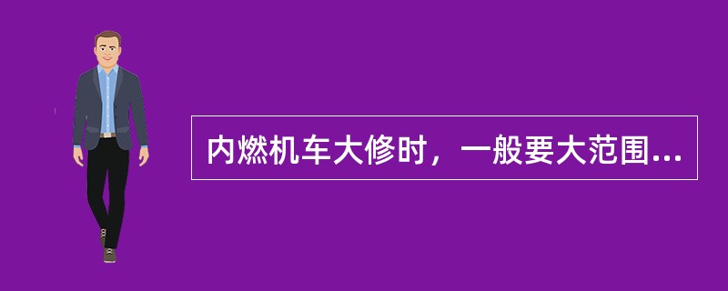 内燃机车大修时，一般要大范围地（）和进行全面检查。