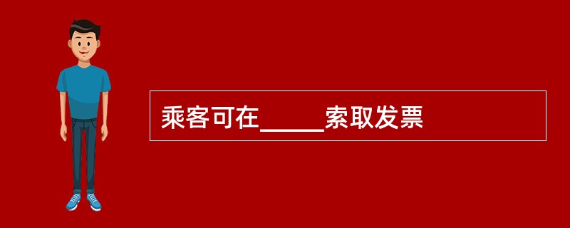 乘客可在_____索取发票