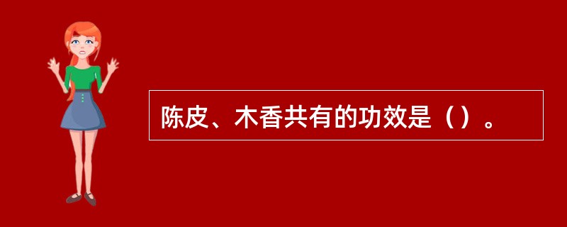 陈皮、木香共有的功效是（）。