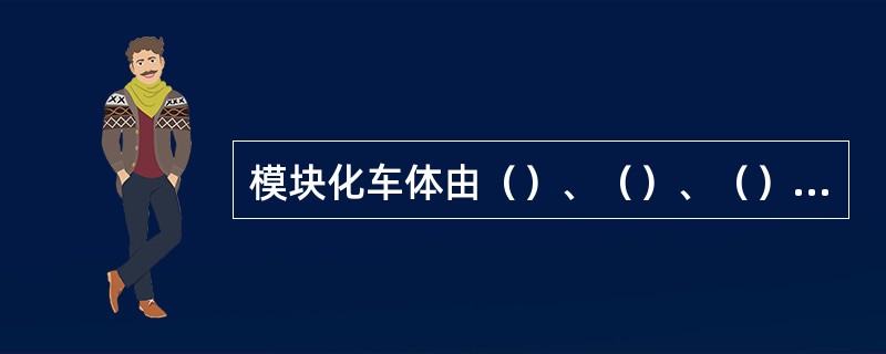 模块化车体由（）、（）、（）、（）、（）、（）组成。