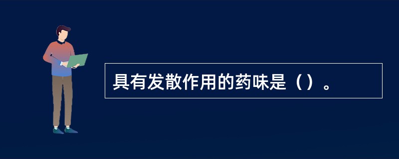 具有发散作用的药味是（）。