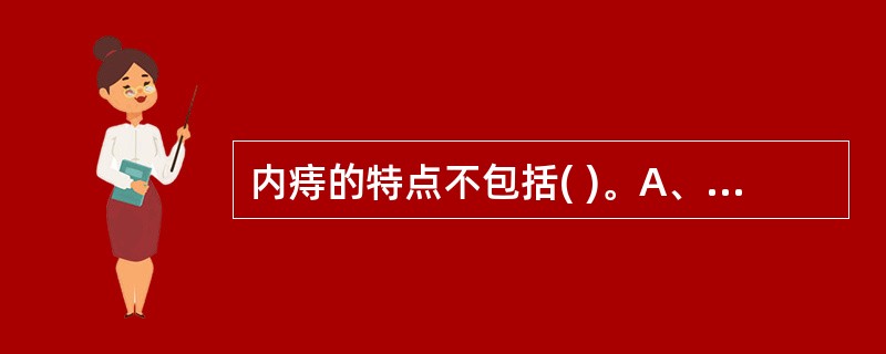 内痔的特点不包括( )。A、便血B、分泌物多C、痔核脱出D、疼痛E、以上均是 -