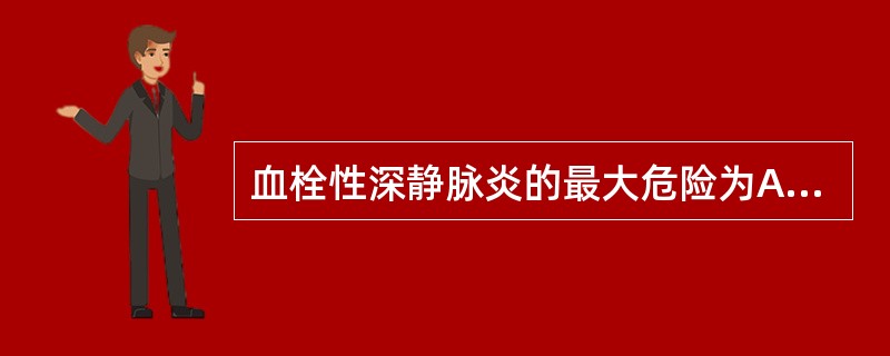 血栓性深静脉炎的最大危险为A、局部疼痛B、患肢肿胀C、皮肤温度升高D、肺栓塞E、