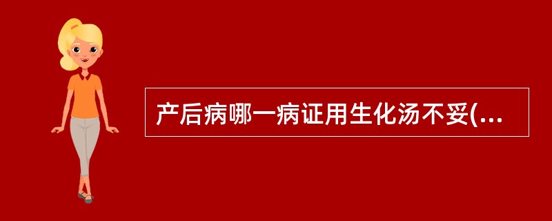 产后病哪一病证用生化汤不妥( )。A、产后痉证B、产后发热C、产后腹痛D、产后恶