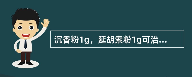 沉香粉1g，延胡索粉1g可治哪一型胃痛A、寒邪客胃B、饮食停滞C、肝气犯胃D、肝