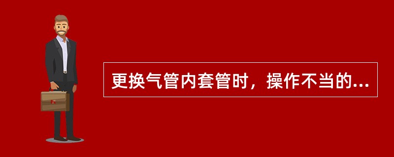 更换气管内套管时，操作不当的是A、室内湿度尽量达到50%～60%B、以生理盐水棉