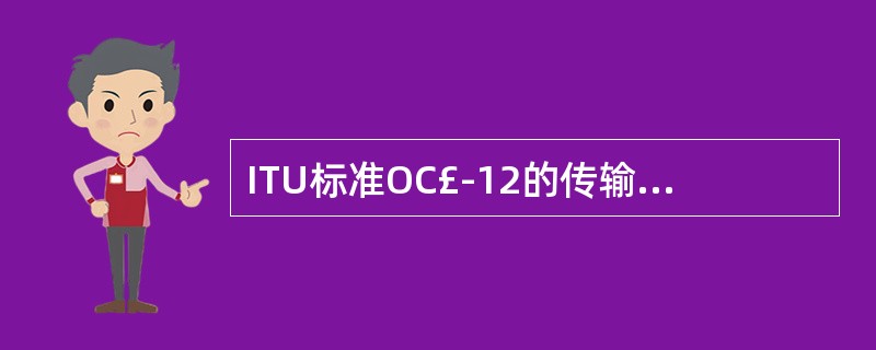 ITU标准OC£­12的传输速率为______。