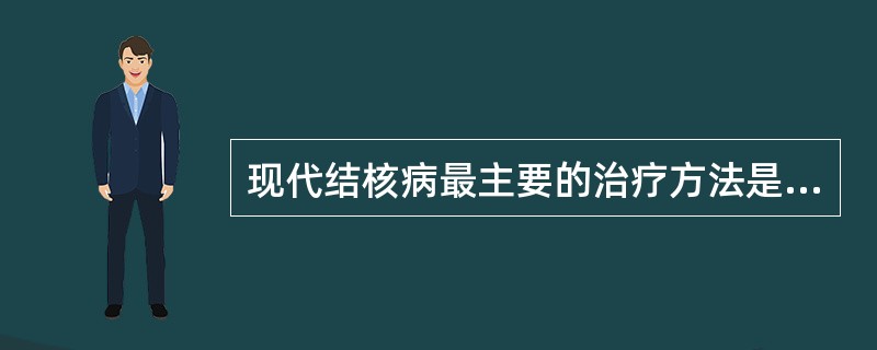 现代结核病最主要的治疗方法是A、化学疗法B、手术方法C、放射治疗D、中医中药治疗