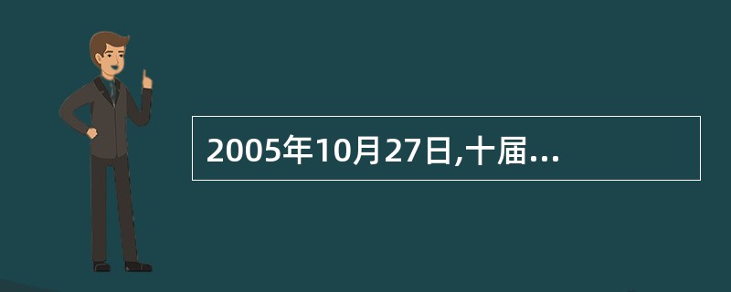 2005年10月27日,十届全国人大常委会审议通过《关于修改中华人民共和国个人所