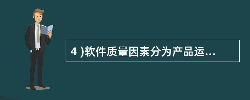 4 )软件质量因素分为产品运行、修改和 _________ 等三个方面 ? -