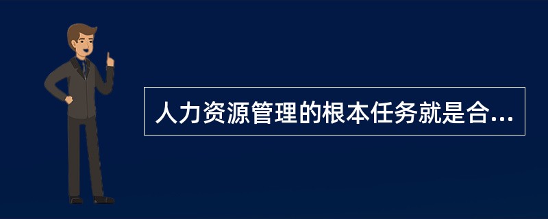 人力资源管理的根本任务就是合理配置使用人力资源,提高人力资源()。