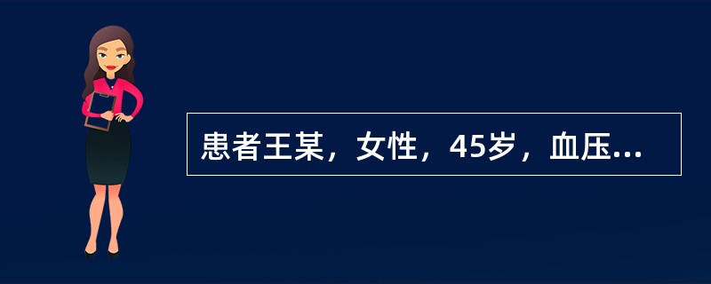 患者王某，女性，45岁，血压160£¯100mmHg，确诊为2级高血压，社区护士