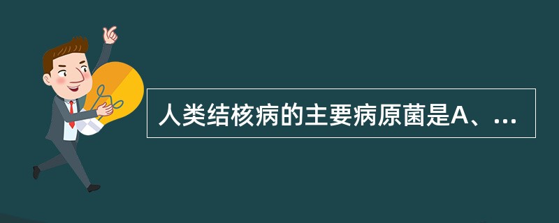 人类结核病的主要病原菌是A、牛型结核菌B、鼠型结核菌C、人型结核菌D、马型结核菌