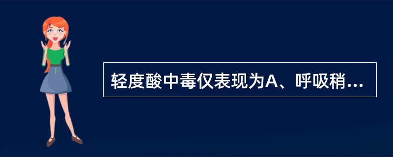 轻度酸中毒仅表现为A、呼吸稍快B、呼吸稍慢C、口唇樱桃红D、发绀E、发绀