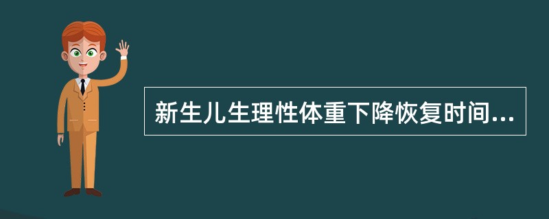 新生儿生理性体重下降恢复时间是A、3天左右B、5天左右C、10天左右D、14天左