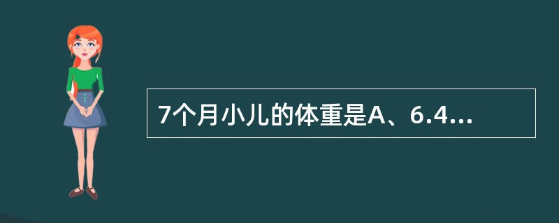 7个月小儿的体重是A、6.4kgB、7.0kgC、7.8kgD、8.4kgE、8