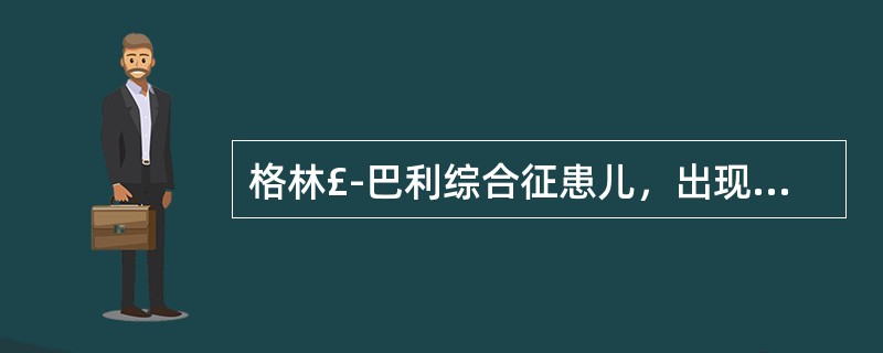 格林£­巴利综合征患儿，出现呼吸肌重度麻痹时应A、去枕平卧B、静脉给呼吸兴奋药C