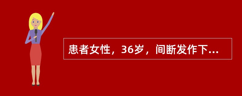 患者女性，36岁，间断发作下腹部疼痛伴腹泻2年，每天排便3～4次，为脓血便，常有