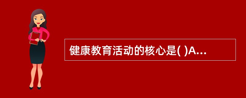 健康教育活动的核心是( )A、进行卫生宣传B、促进行为改变C、促进人类健康D、普