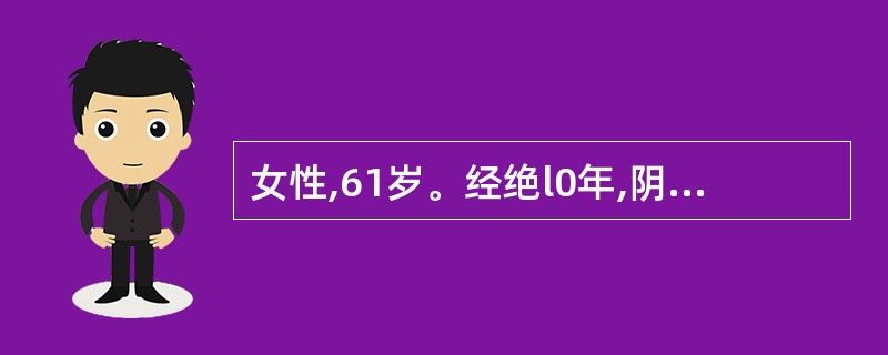 女性,61岁。经绝l0年,阴道流血l年。妇检外阴、阴道正常,宫颈光滑稍膨大,子宫