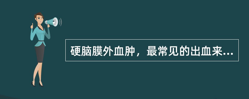 硬脑膜外血肿，最常见的出血来源是A、颅骨板障静脉破裂B、挫裂伤的组织血管破裂C、