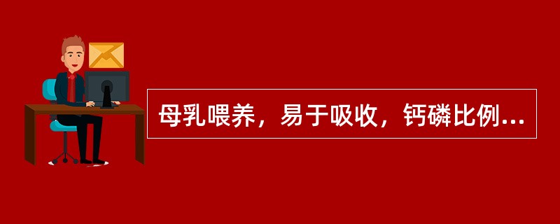 母乳喂养，易于吸收，钙磷比例为A、1∶2B、1∶3C、2∶1D、2∶2E、3∶1